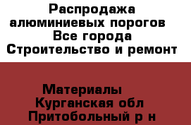 Распродажа алюминиевых порогов - Все города Строительство и ремонт » Материалы   . Курганская обл.,Притобольный р-н